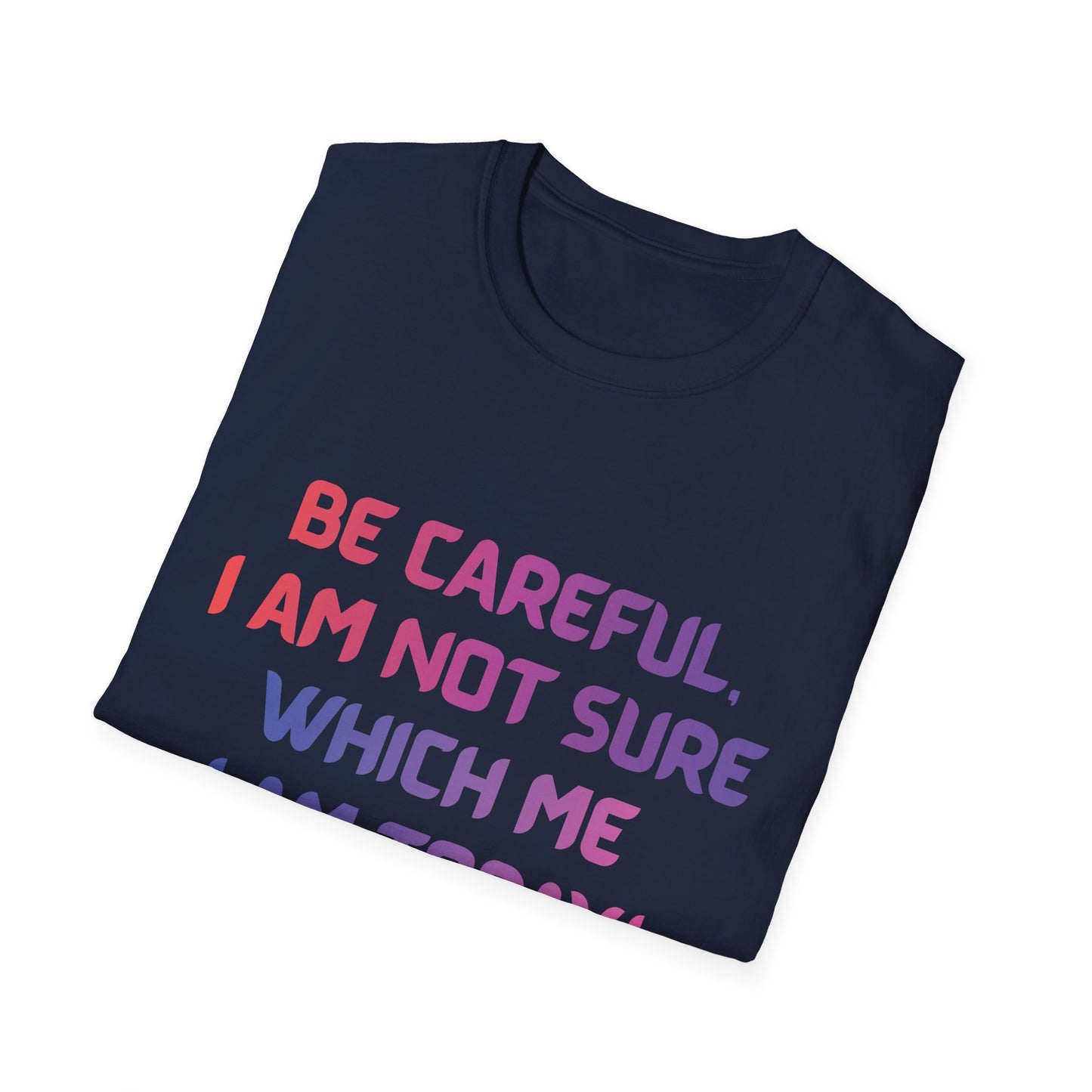 Funny “Be Careful, I Am Not Sure Which Me I Am Today” Graphic Tee