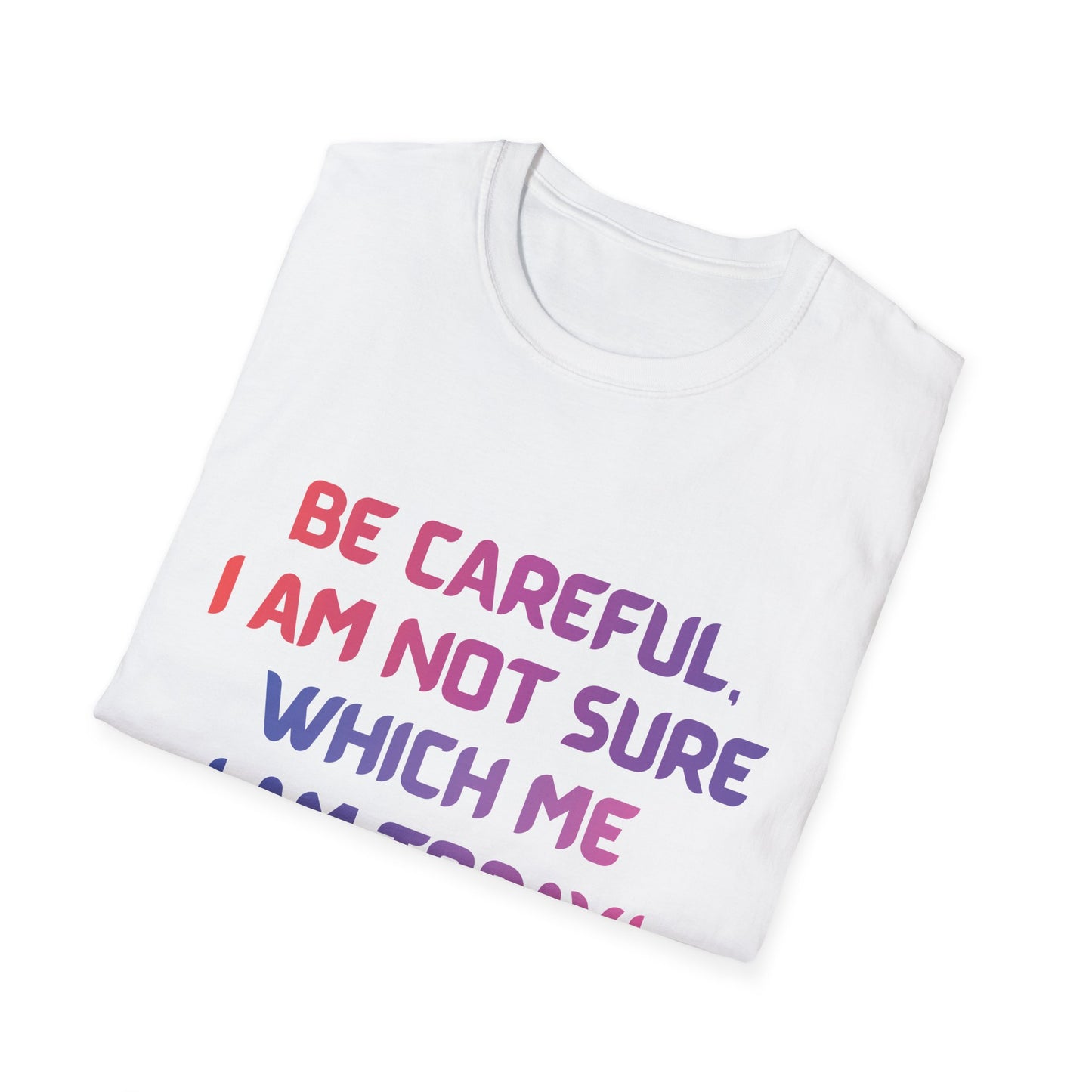 Funny “Be Careful, I Am Not Sure Which Me I Am Today” Graphic Tee
