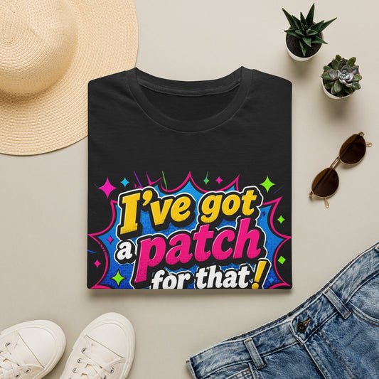 I’ve Got a Patch for That T-Shirt — Funny Patch Lover Graphic Tee