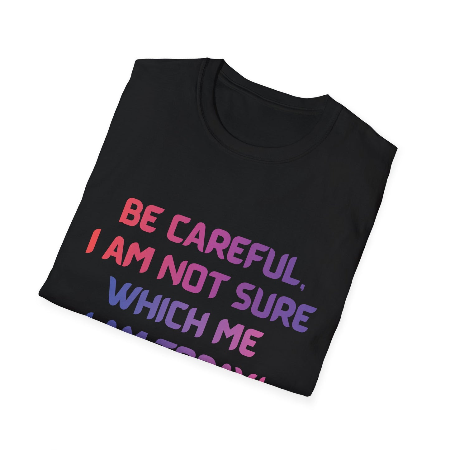 Funny “Be Careful, I Am Not Sure Which Me I Am Today” Graphic Tee